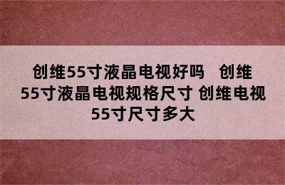 创维55寸液晶电视好吗   创维55寸液晶电视规格尺寸 创维电视55寸尺寸多大